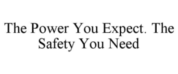 THE POWER YOU EXPECT. THE SAFETY YOU NEED trademark