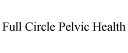 FULL CIRCLE PELVIC HEALTH trademark