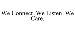 WE CONNECT. WE LISTEN. WE CARE. trademark