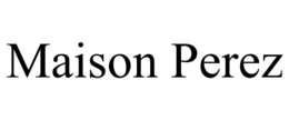 MAISON PEREZ trademark