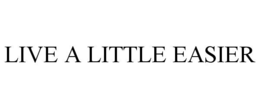 LIVE A LITTLE EASIER trademark