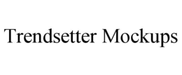 TRENDSETTER MOCKUPS trademark