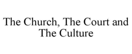 THE CHURCH, THE COURT AND THE CULTURE trademark