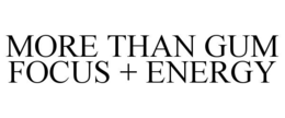 MORE THAN GUM          FOCUS + ENERGY trademark