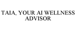 TAIA, YOUR AI WELLNESS ADVISOR trademark