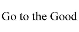 GO TO THE GOOD trademark