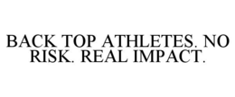 BACK TOP ATHLETES. NO RISK. REAL IMPACT. trademark