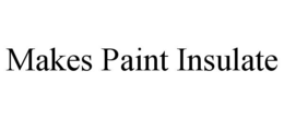 MAKES PAINT INSULATE trademark