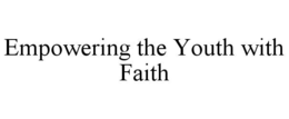 EMPOWERING THE YOUTH WITH FAITH trademark