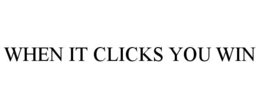 WHEN IT CLICKS YOU WIN trademark