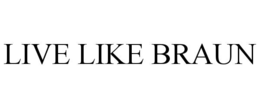 LIVE LIKE BRAUN trademark