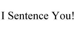 I SENTENCE YOU! trademark