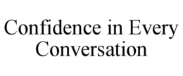 CONFIDENCE IN EVERY CONVERSATION trademark