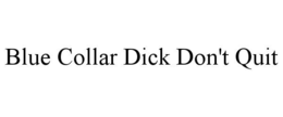 BLUE COLLAR DICK DON'T QUIT trademark