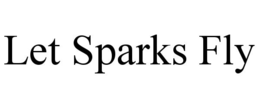 LET SPARKS FLY trademark