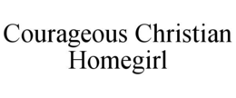 COURAGEOUS CHRISTIAN HOMEGIRL trademark