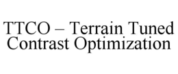 TTCO – TERRAIN TUNED CONTRAST OPTIMIZATION trademark