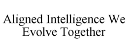 ALIGNED INTELLIGENCE WE EVOLVE TOGETHER trademark