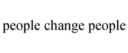 PEOPLE CHANGE PEOPLE trademark