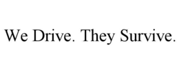 WE DRIVE. THEY SURVIVE. trademark