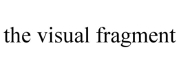 THE VISUAL FRAGMENT trademark