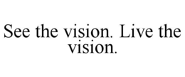 SEE THE VISION. LIVE THE VISION. trademark