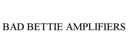 BAD BETTIE AMPLIFIERS trademark