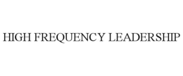 HIGH FREQUENCY LEADERSHIP trademark