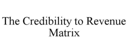 THE CREDIBILITY TO REVENUE MATRIX trademark