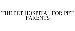 THE PET HOSPITAL FOR PET PARENTS trademark