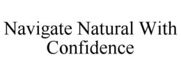 NAVIGATE NATURAL WITH CONFIDENCE trademark