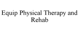 EQUIP PHYSICAL THERAPY AND REHAB trademark