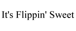 IT'S FLIPPIN' SWEET trademark