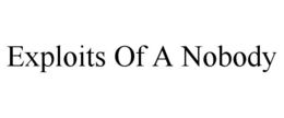 EXPLOITS OF A NOBODY trademark
