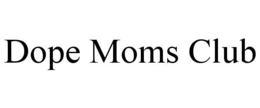 DOPE MOMS CLUB trademark