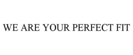WE ARE YOUR PERFECT FIT trademark