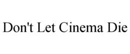 DON'T LET CINEMA DIE trademark