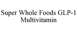 SUPER WHOLE FOODS GLP-1 MULTIVITAMIN trademark