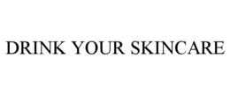DRINK YOUR SKINCARE trademark