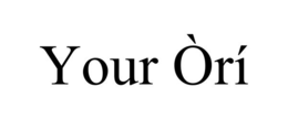 YOUR ÒRÍ trademark