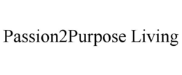 PASSION2PURPOSE LIVING trademark