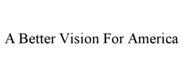 A BETTER VISION FOR AMERICA trademark