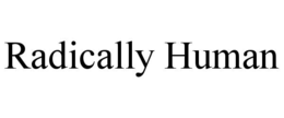 RADICALLY HUMAN trademark
