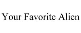 YOUR FAVORITE ALIEN trademark