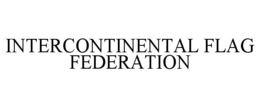 INTERCONTINENTAL FLAG FEDERATION trademark