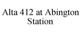 ALTA 412 AT ABINGTON STATION trademark