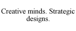 CREATIVE MINDS. STRATEGIC DESIGNS. trademark