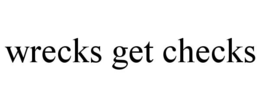 WRECKS GET CHECKS trademark