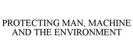 PROTECTING MAN, MACHINE AND THE ENVIRONMENT trademark