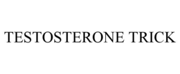 TESTOSTERONE TRICK trademark